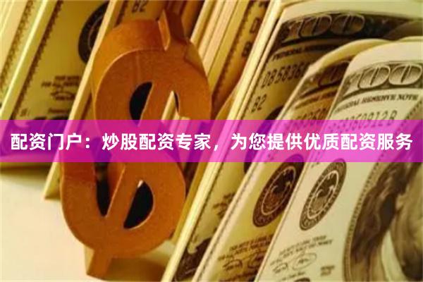 配資門戶：炒股配資專家，為您提供優(yōu)質(zhì)配資服務(wù)