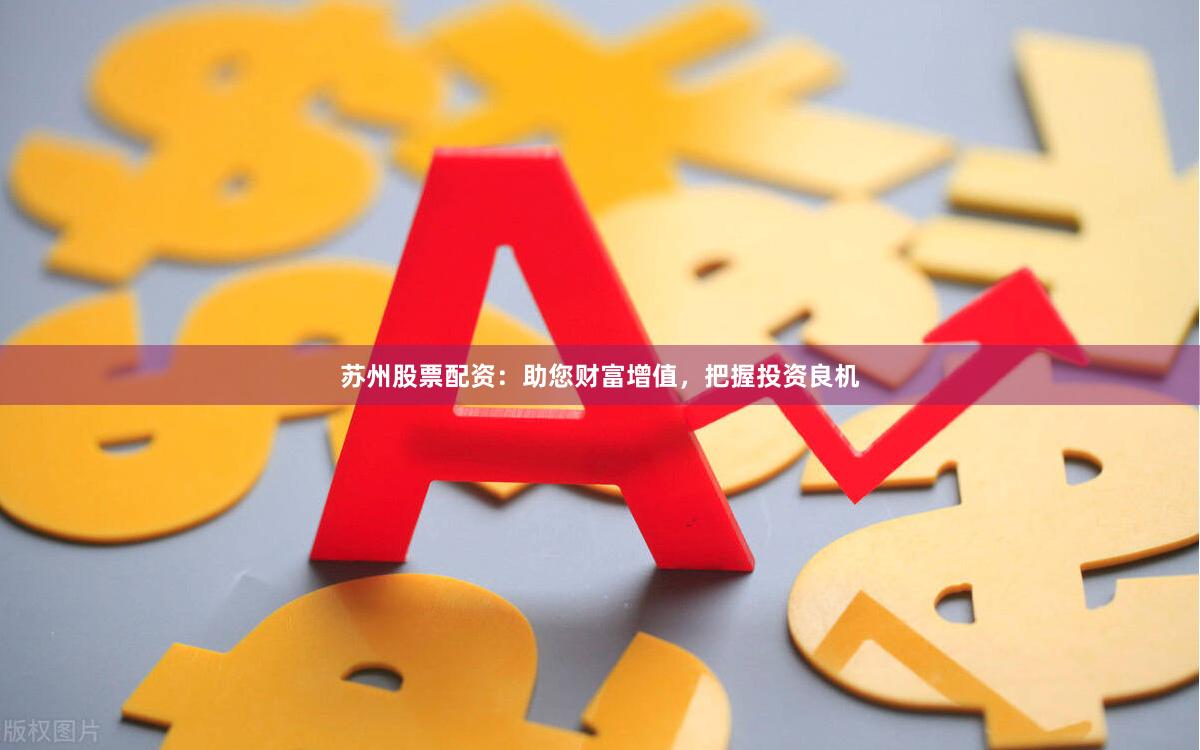蘇州股票配資：助您財(cái)富增值，把握投資良機(jī)